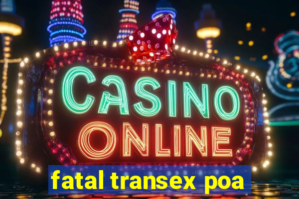 fatal transex poa